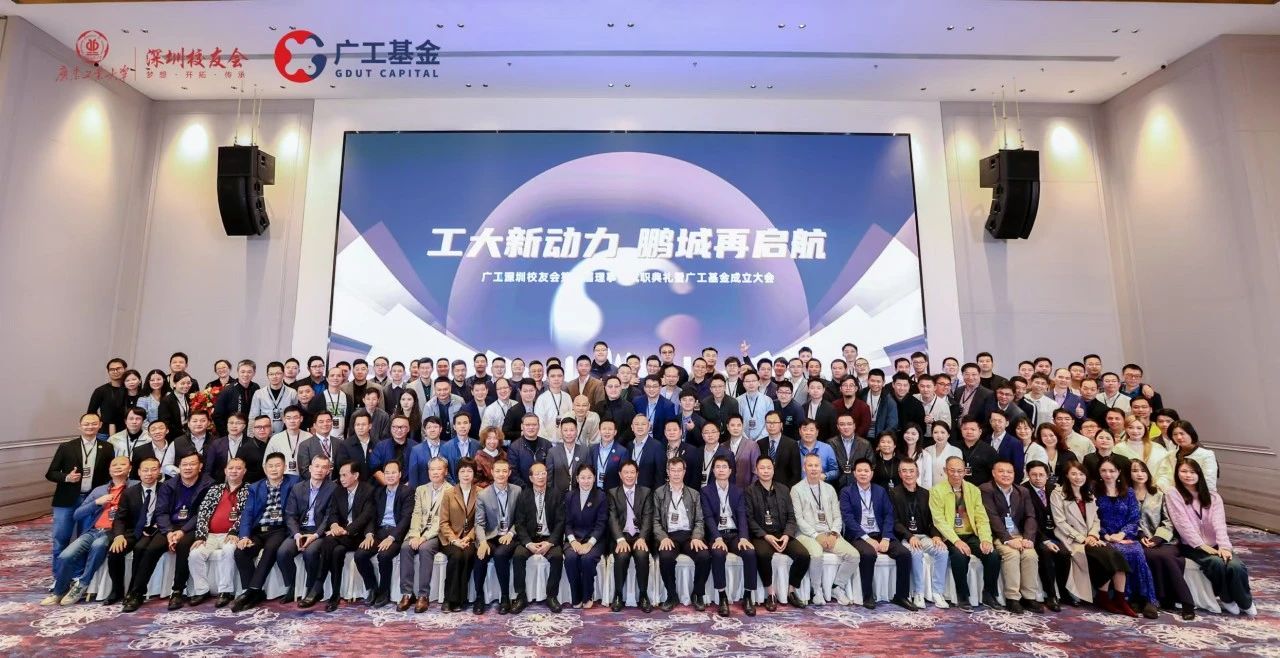 工大新动力 鹏城再启航｜学校校友会深圳联络处换届大会暨广工校友产业基金成立大会成功举办